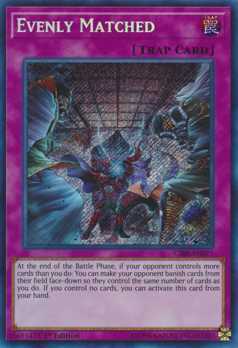 Evenly Matched - CIBR-EN077 - Secret Rare - 1st Edition available at 401 Games Canada